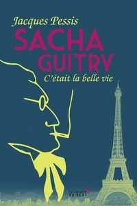 Jacques Pessis - Sacha Guitry : C'était la belle vie - C'était la belle vie.
