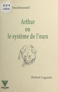 Jacques Peuchmaurd et Robert Lagarde - Arthur ou Le système de l'ours.