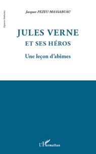 Jacques Pezeu-Massabuau - Jules Verne et ses héros - Une leçon d'abîmes.
