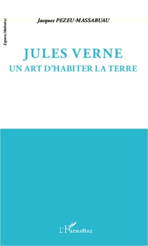 Jacques Pezeu-Massabuau - Jules Verne - Un art d'habiter la terre.