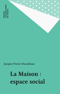 Jacques Pezeu-Massabuau - La Maison, espace social.