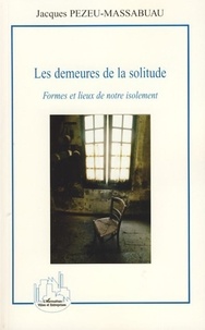 Jacques Pezeu-Massabuau - Les demeures de la solitude - Formes et lieux de notre isolement.