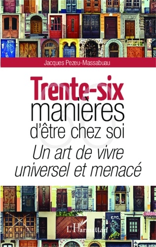 Jacques Pezeu-Massabuau - Trente-six manières d'être chez soi - Un art de vivre universel et menacé.