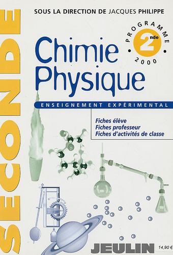 Jacques Philippe - Chimie Physique Enseignement expérimental 2e Programme 2000 - Fiches élève, Fiches professeur, Fiches d'activités de la classe. 1 Cédérom