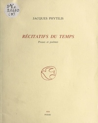 Jacques Phytilis - Récitatifs du temps : proses et poèmes.