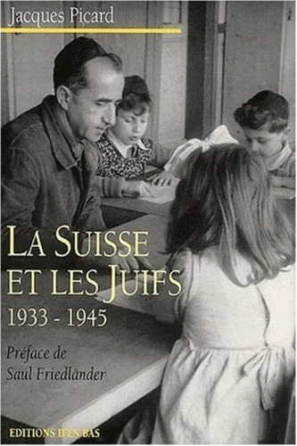 Jacques Picard - La Suisse et les Juifs, 1933-1945 - Antisémitisme suisse, défense du judaïsme, politique internationale envers les immigrants et les réfugiés.