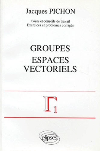 Jacques Pichon - Mathématiques supérieures et première année universitaire Tome 4 - Groupes, espaces vectoriels.