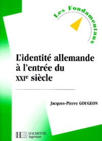 Jacques-Pierre Gougeon - L'identité allemande à l'entrée du XXIe siècle.