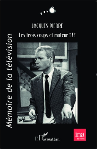 Jacques Pierre - Les trois coups et moteur !!! - Mémoires : théâtre, cinéma, télévision.