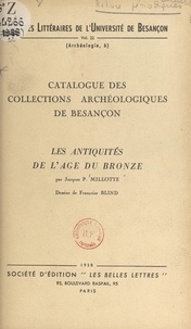 Jacques-Pierre Millotte et Françoise Blind - Catalogue des collections archéologiques de Besançon (3). Les antiquités de l'âge du bronze.