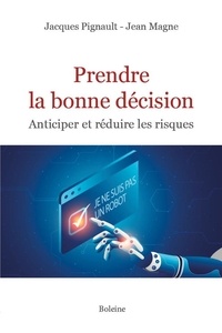 Jacques Pignault et Jean Magne - Prendre la bonne décision - Anticiper et réduire les risques.