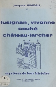 Jacques Pineau - Mystères de leur histoire - Lusignan, Vivonne, Couhé, Château-Larcher.