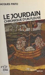 Jacques Pinto - Le Jourdain : chronique d'un fleuve.