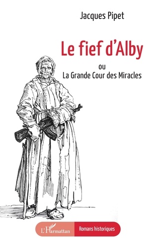 Jacques Pipet - Le fief d’Alby - ou La Grande Cour des Miracles.