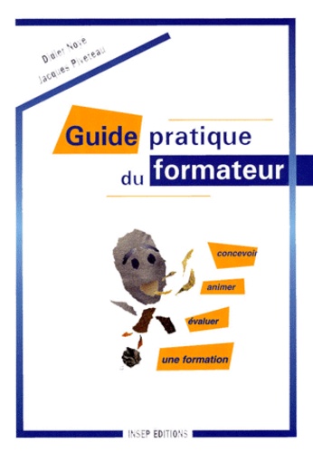 Jacques Piveteau et Didier Noyé - Guide Pratique Du Formateur. Concevoir, Animer, Evaluer Une Formation.