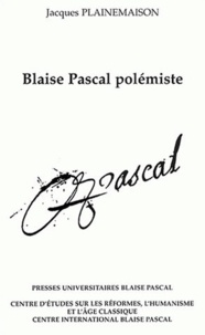 Jacques Plainemaison - Blaise Pascal polémiste.