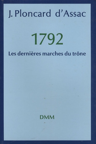 Jacques Ploncard d'Assac - Les dernières marches du trône - 1792.