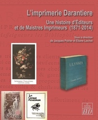 Jacques Poirier et Eliane Lochot - L'imprimerie Darantière - Une histoire d'Editeurs et de Maistres Imprimeurs (1871-2014).