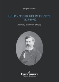 Jacques Poirier - Le docteur Félix Féréol (1825-1891) - Avocat, médecin, artiste.