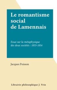 Jacques Poisson - Le romantisme social de Lamennais - Essai sur la métaphysique des deux sociétés : 1833-1854.