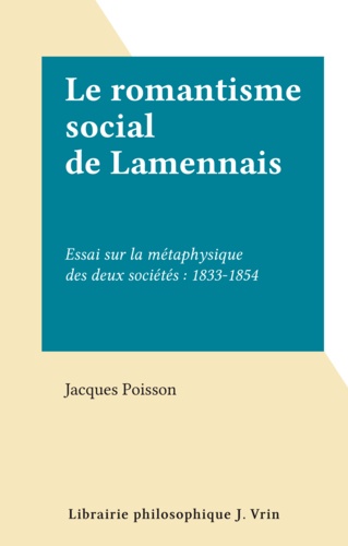 Le romantisme social de Lamennais. Essai sur la métaphysique des deux sociétés : 1833-1854
