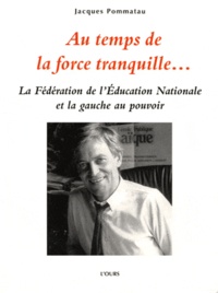 Jacques Pommatau - Au temps de la force tranquille... - La Fédération de l'Education Nationale et la gauche au pouvoir.