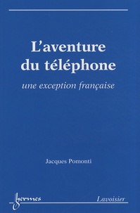 Jacques Pomonti - L'aventure du téléphone - Une exception française.
