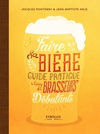 Jacques Pontabry et Jean-Baptiste Naje - Faire sa bière - Guide pratique à l'usage des brasseurs débutants.