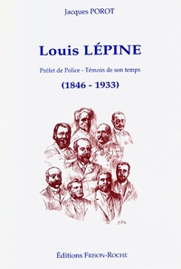 Jacques Porot - Louis Lépine - Préfet de police-témoin de son temps, 1846-1933.