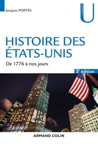 Jacques Portes - Histoire des Etats-Unis - 3e éd. - de 1776 à nos jours.
