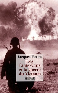 Jacques Portes - Les Etats-Unis et la guerre du Vietnam.