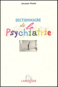 Jacques Postel - Dictionnaire de la psychiatrie et de psychopathologie clinique.