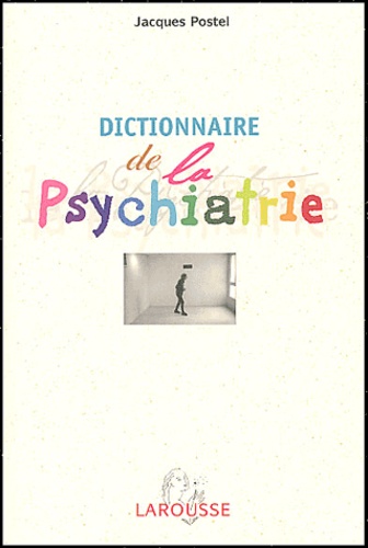 Jacques Postel - Dictionnaire de la psychiatrie et de psychopathologie clinique.