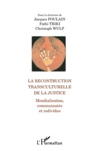 Jacques Poulain et Fathi Triki - La reconstruction transculturelle de la justice - Mondialisation, communautés et individus.