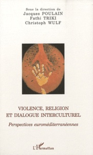 Jacques Poulain et Fathi Triki - Violence, religion et dialogue interculturel - Perspectives euroméditerranéennes.