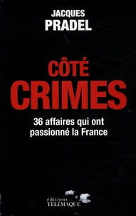 Jacques Pradel - Côté crimes - 36 affaires qui ont passionné la France.