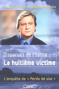 Jacques Pradel et Stéphane Munka - Disparues de l'Yonne - La huitième victime, l'enquête de "Perdu de vu".