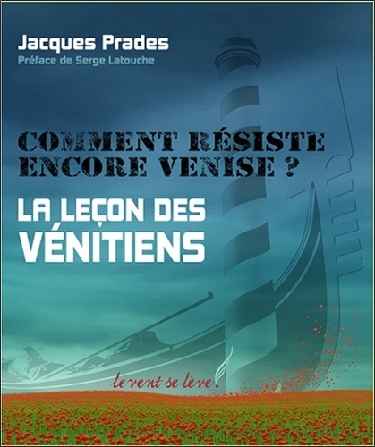 Jacques Prades - Comment résiste encore Venise ? - La leçon des vénitiens.
