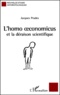Jacques Prades - L'Homo Oeconomicus Et La Deraison Scientifique. Essai Anthropologique Sur L'Economie Et La Technoscience.