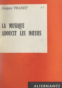 Jacques Pradet - La musique adoucit les mœurs.