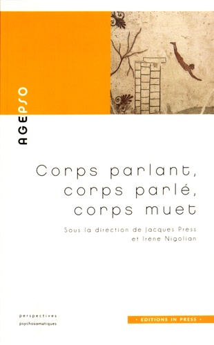 Jacques Press et Irène Nigolian - Corps parlant, corps parlé, corps muet - Voies nouvelles en psychosomatique.