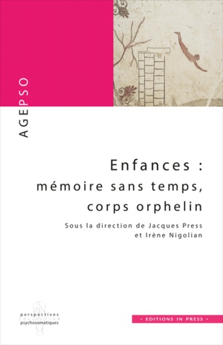 Jacques Press et Irène Nigolian - Enfances : mémoire sans temps, corps orphelin.