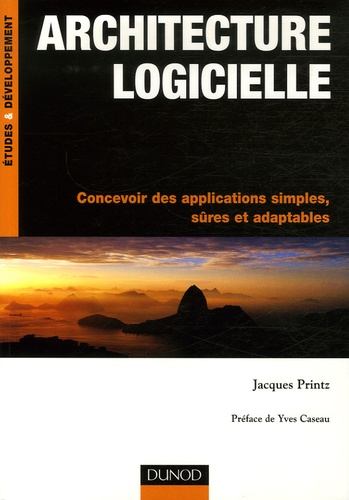 Jacques Printz - Architecture logicielle - Concevoir des applications simples, sûres et adaptables.