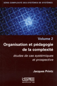 Jacques Printz - Organisation et pédagogie de la complexité - Etudes de cas systémiques et prospective.