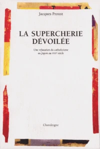 La Supercherie Devoilee. Une Refutation Du Catholicisme Au Japon Au Xviieme Siecle