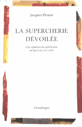 Jacques Proust - La supercherie dévoilée - Une réfutation du catholicisme au Japon au XVIIe siècle.