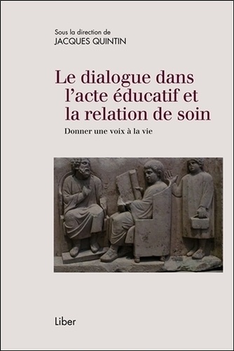 Jacques Quintin - Le dialogue dans l'acte éducatif et la relation de soin - Donner une voix à la vie.