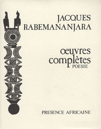 Jacques Rabemananjara - Oeuvres complètes - Sur les marches du soir, Rites millénaires, Antsa, Lamba, Antidote, Les ordalies.