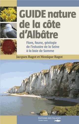 Jacques Ragot - Guide nature de la Côte d'Albâtre - Flore, faune, géologie de l'estuaire de la Seine à la baie de Somme.