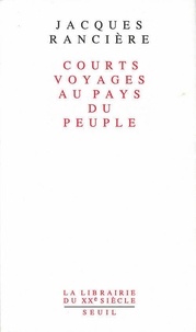 Jacques Rancière - Courts voyages au pays du peuple.